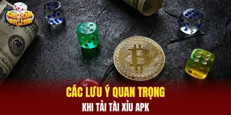 Tải Tài Xỉu Apk – Hướng Dẫn Cài Đặt Nhanh Chóng, An Toàn Các lưu ý quan trọng khi tải tài xỉu Apk