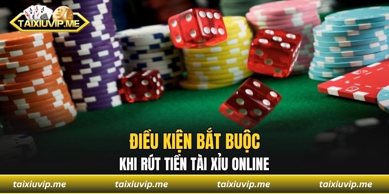 Tài Xỉu Rút Tiền Nhanh - An Toàn, Thanh Toán Siêu Tốc Điều kiện bắt buộc khi rút tiền tài xỉu online