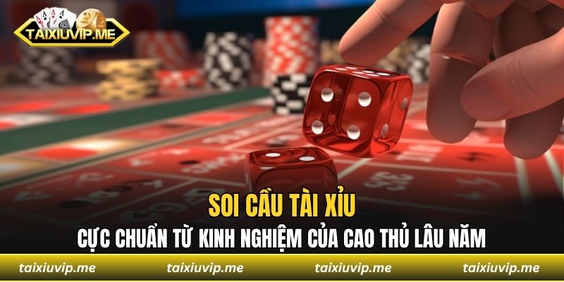 Soi Cầu Tài Xỉu Cực Chuẩn Từ Kinh Nghiệm Của Cao Thủ Lâu Năm soi cầu tài xỉu