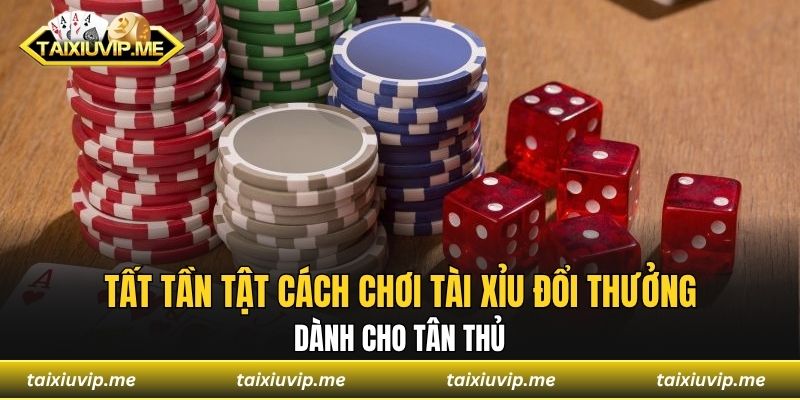 Tài Xỉu Đổi Thưởng – Chơi Dễ, Rinh Quà Siêu Khủng 2025 Tất tần tật cách chơi tài xỉu đổi thưởng dành cho tân thủ